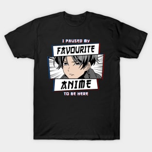 I Paused My Favourite Anime To Be Here T-Shirt